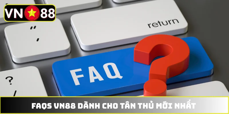 Câu hỏi thường gặp về VN88 Câu hỏi thường gặp về VN88